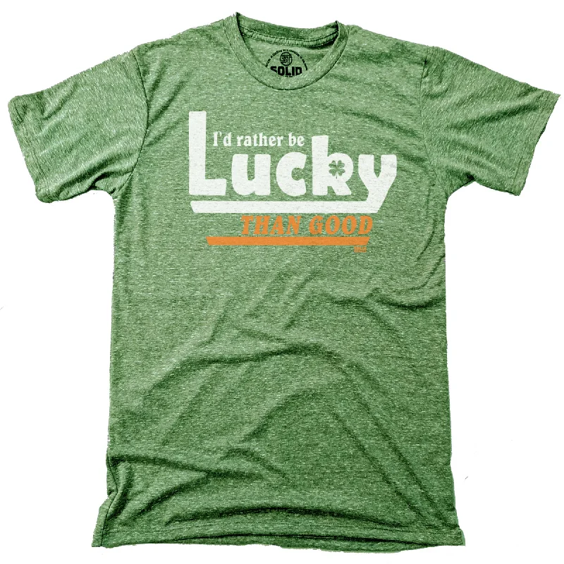 Fashionable Neutrals I'd Rather Be Lucky Than Good T-shirt